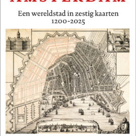 Nieuwe historische atlas van Amsterdam – Een wereldstad in zestig kaarten 1200-2025