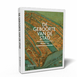 De geboorte van de stad – Op zoek naar Middeleeuws Amsterdam