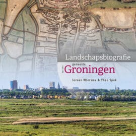 Landschapsbiografie van de gemeente Groningen – het landschap leren lezen Landschapsbiografie van de gemeente Groningen – het landschap leren lezen