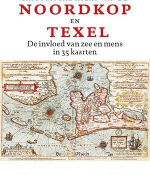 Historische atlas van de Noordkop en Texel – een landschap gevormd door zee en mens Historische atlas van de Noordkop en Texel – een landschap gevormd door zee en mens